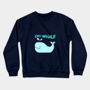 Oh Whale Oh well funny saying pun Crewneck Sweatshirt